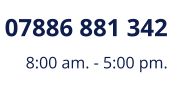 07886 881 342 8:00 am. - 5:00 pm.